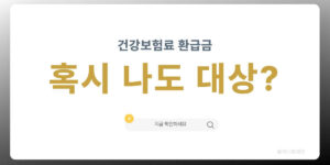 건강보험료 환급금 조회 대상 확인 썸네일